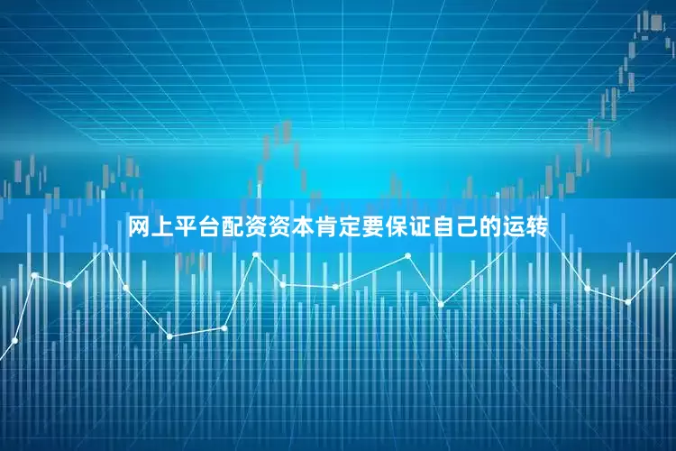 网上平台配资资本肯定要保证自己的运转