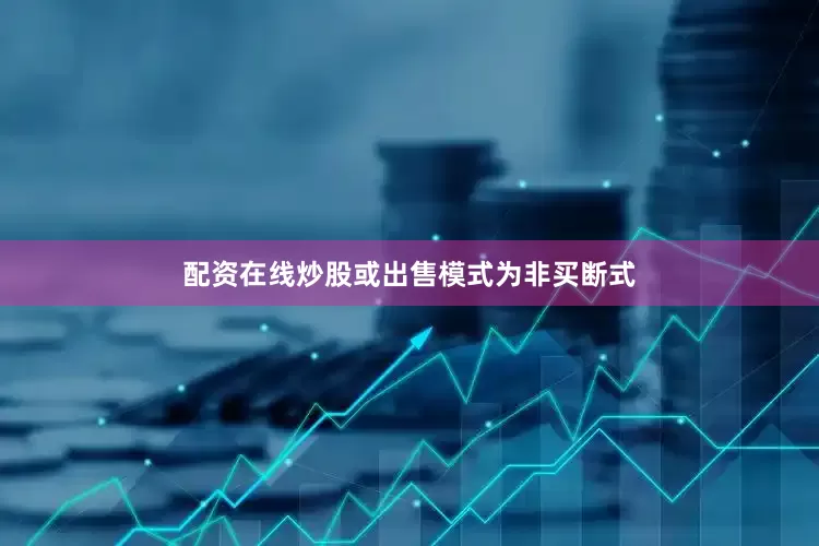 配资在线炒股或出售模式为非买断式