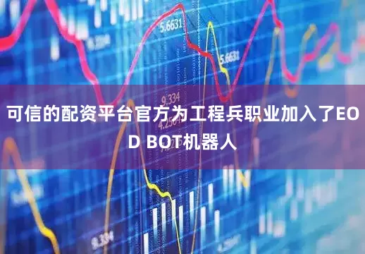 可信的配资平台官方为工程兵职业加入了EOD BOT机器人