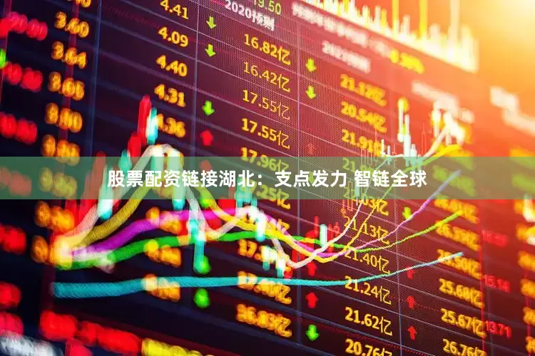 股票配资链接湖北：支点发力 智链全球